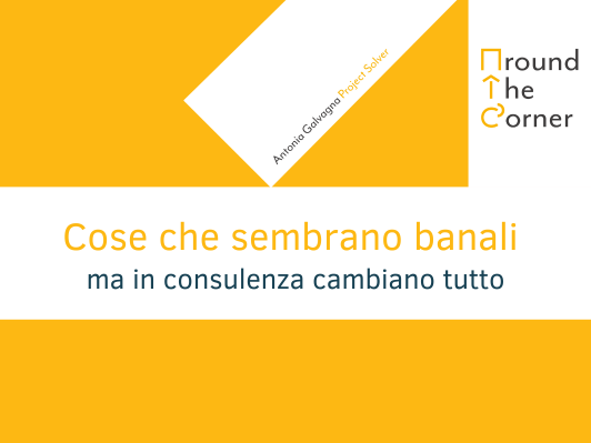 Cose che sembrano banali ma in consulenza cambiano tutto